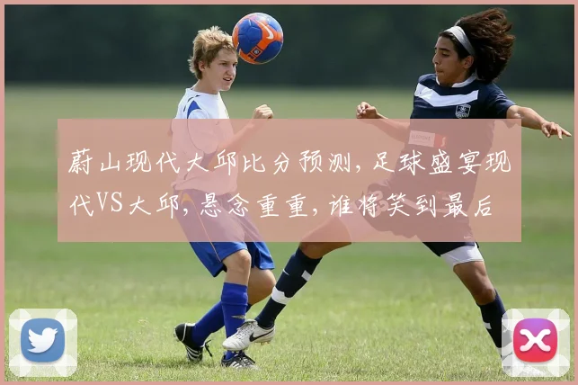 蔚山现代大邱比分预测,足球盛宴现代VS大邱,悬念重重,谁将笑到最后
