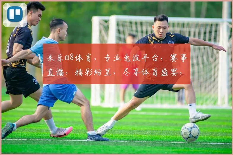 米乐m8体育，专业竞技平台，赛事直播，精彩纷呈，尽享体育盛宴，邀您共赏